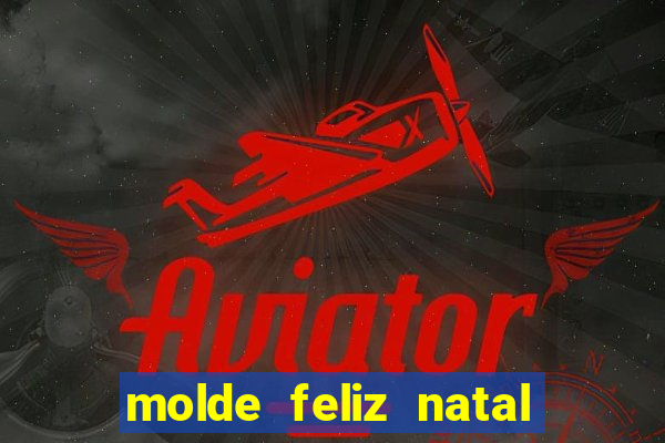 molde feliz natal para imprimir